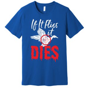 If It Flies It Dies Funny Duck Goose Cute Gift Premium T-Shirt