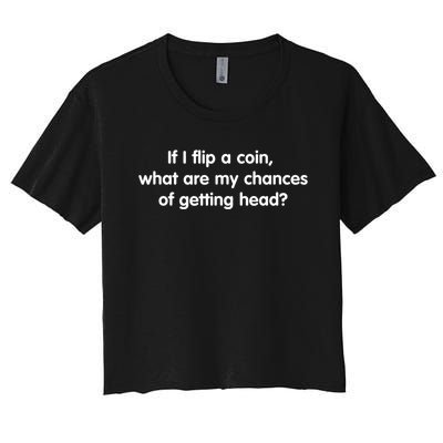 If I Flip A Coin What Are My Chances Of Getting Head Quote Women's Crop Top Tee