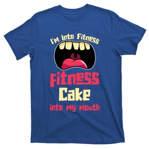 I'm Into Fitness Fitness Cake Into My Mouth Gift T-Shirt