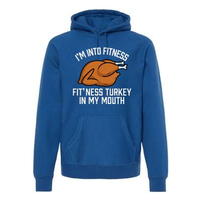 IM Into Fitness Turkey In My Mouth Funny Thanksgiving Premium Hoodie