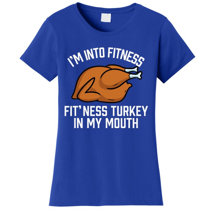 IM Into Fitness Turkey In My Mouth Funny Thanksgiving Women's T-Shirt