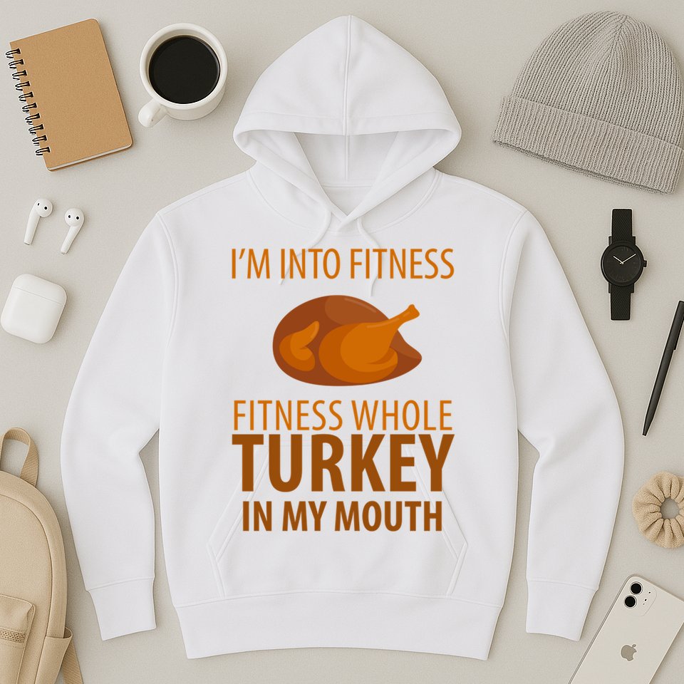 I'm Into Fitness Whole Tuckey In My Mouth Hoodie