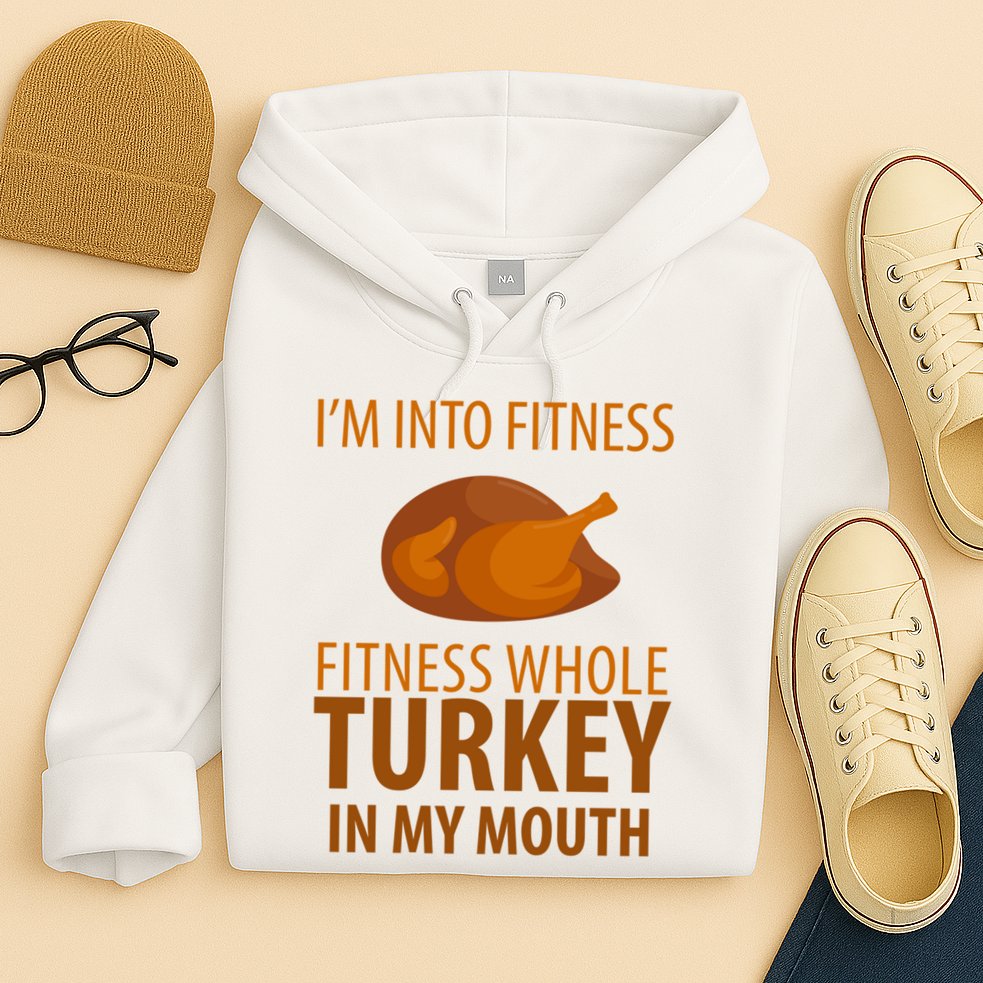 I'm Into Fitness Whole Tuckey In My Mouth Hoodie
