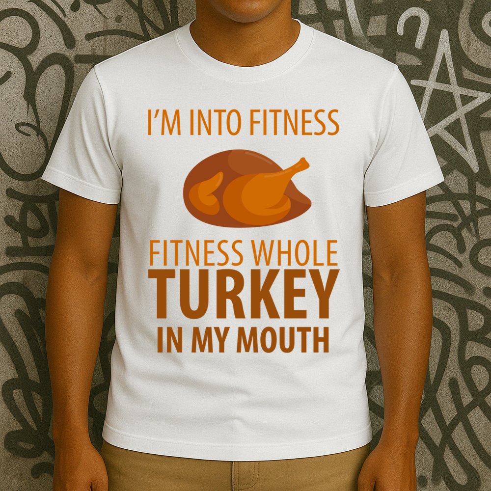 I'm Into Fitness Whole Tuckey In My Mouth T-Shirt