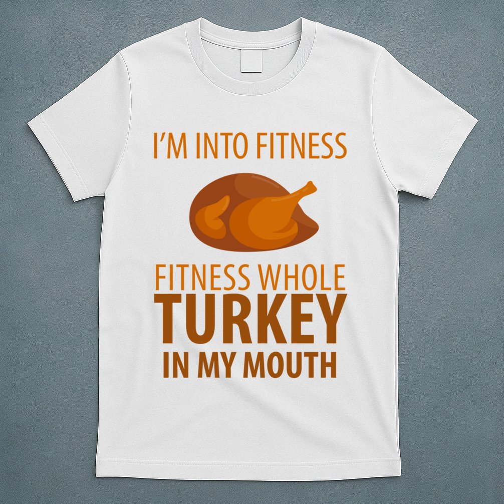 I'm Into Fitness Whole Tuckey In My Mouth T-Shirt