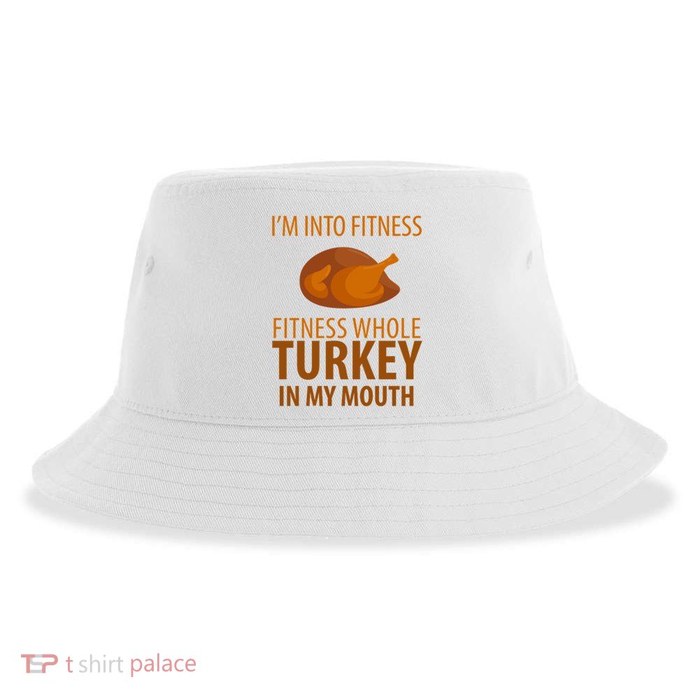 I'm Into Fitness Whole Tuckey In My Mouth Sustainable Bucket Hat