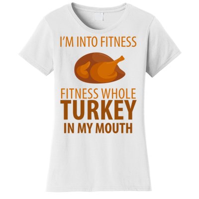 I'm Into Fitness Whole Tuckey In My Mouth Women's T-Shirt