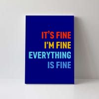 I'm It's Fine Great Gift Passive Aggressive Funny Everything Is Fine Gift Canvas