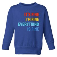 I'm It's Fine Great Gift Passive Aggressive Funny Everything Is Fine Gift Toddler Sweatshirt