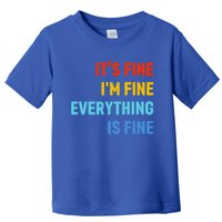 I'm It's Fine Great Gift Passive Aggressive Funny Everything Is Fine Gift Toddler T-Shirt