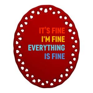 I'm It's Fine Great Gift Passive Aggressive Funny Everything Is Fine Gift Ceramic Oval Ornament