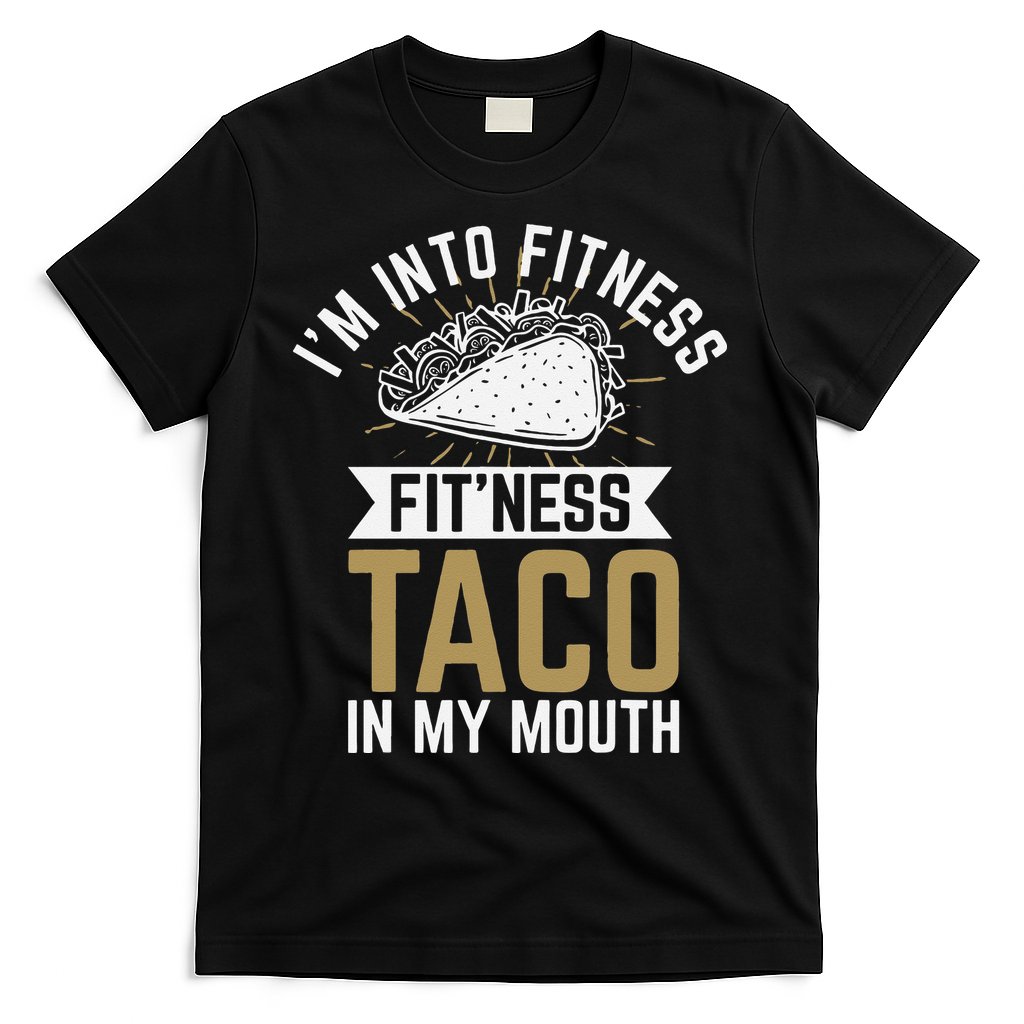 Im Into Fitness Fitness Taco In My Mouth T-Shirt