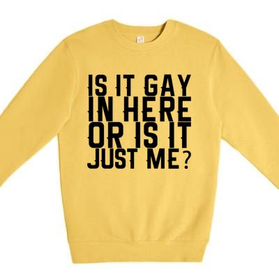 Is It Gay In Here Or Is It Just Me Gift Premium Crewneck Sweatshirt