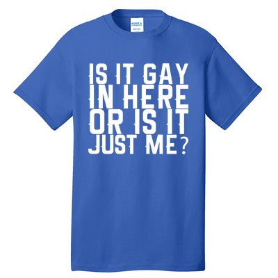 Is It Gay In Here Or Is It Just Me Gift Tall T-Shirt