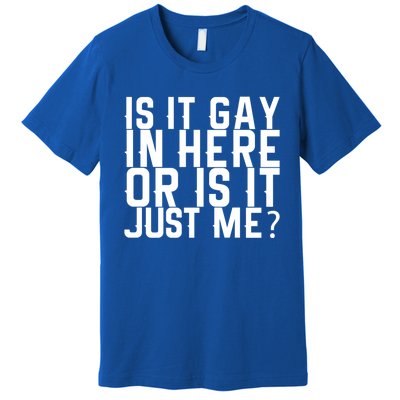 Is It Gay In Here Or Is It Just Me Gift Premium T-Shirt