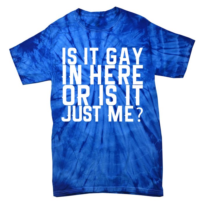 Is It Gay In Here Or Is It Just Me Gift Tie-Dye T-Shirt