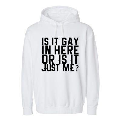 Is It Gay In Here Or Is It Just Me Gift Garment-Dyed Fleece Hoodie