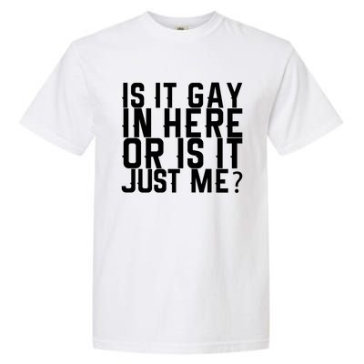 Is It Gay In Here Or Is It Just Me Gift Garment-Dyed Heavyweight T-Shirt