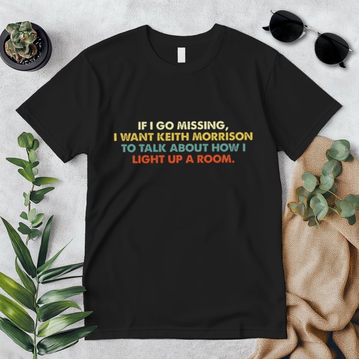 If I Go Missing I Want Keith Morrison Apparel Premium T-Shirt