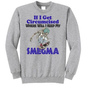 If I Get Circumcised Where Will I Keep My Smegma Funny Tall Sweatshirt