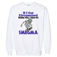 If I Get Circumcised Where Will I Keep My Smegma Funny Garment-Dyed Sweatshirt