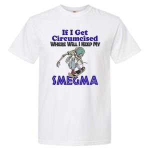 If I Get Circumcised Where Will I Keep My Smegma Funny Garment-Dyed Heavyweight T-Shirt