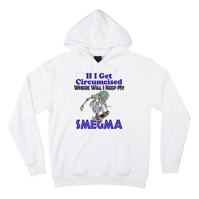 If I Get Circumcised Where Will I Keep My Smegma Funny Hoodie