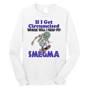 If I Get Circumcised Where Will I Keep My Smegma Funny Long Sleeve Shirt