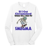 If I Get Circumcised Where Will I Keep My Smegma Funny Long Sleeve Shirt