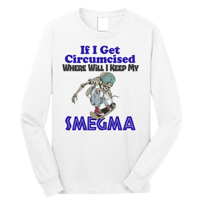 If I Get Circumcised Where Will I Keep My Smegma Funny Long Sleeve Shirt