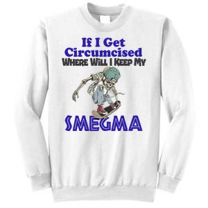 If I Get Circumcised Where Will I Keep My Smegma Funny Sweatshirt