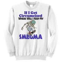 If I Get Circumcised Where Will I Keep My Smegma Funny Sweatshirt