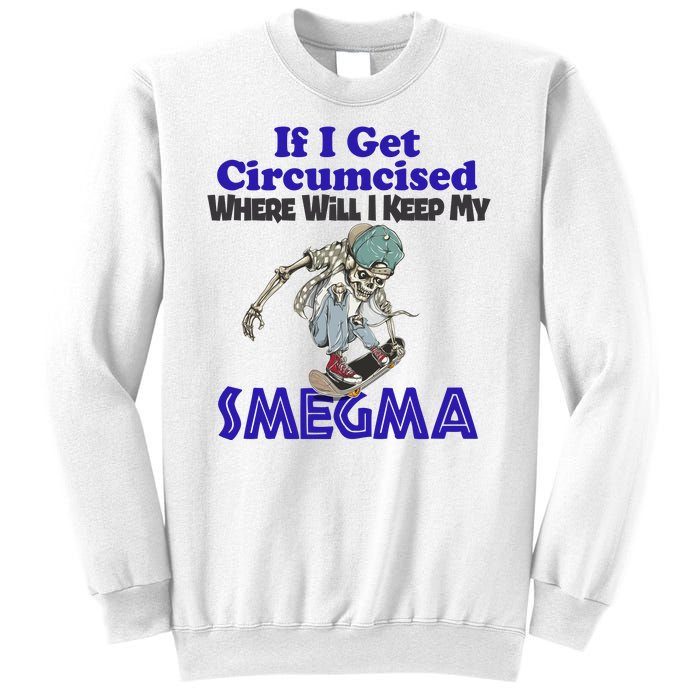 If I Get Circumcised Where Will I Keep My Smegma Funny Sweatshirt