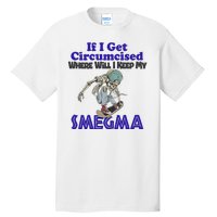 If I Get Circumcised Where Will I Keep My Smegma Funny Tall T-Shirt