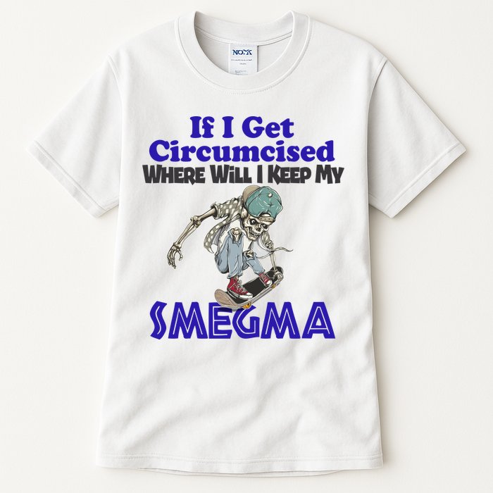 If I Get Circumcised Where Will I Keep My Smegma Funny Tall T-Shirt