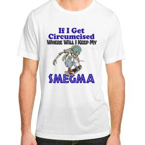 If I Get Circumcised Where Will I Keep My Smegma Funny Adult ChromaSoft Performance T-Shirt