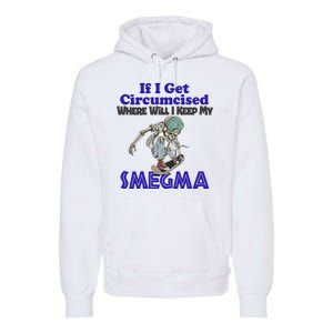 If I Get Circumcised Where Will I Keep My Smegma Funny Premium Hoodie