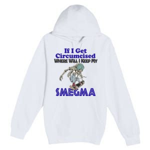 If I Get Circumcised Where Will I Keep My Smegma Funny Premium Pullover Hoodie