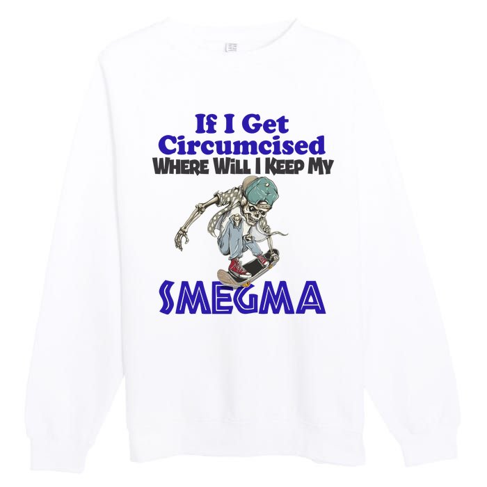 If I Get Circumcised Where Will I Keep My Smegma Funny Premium Crewneck Sweatshirt