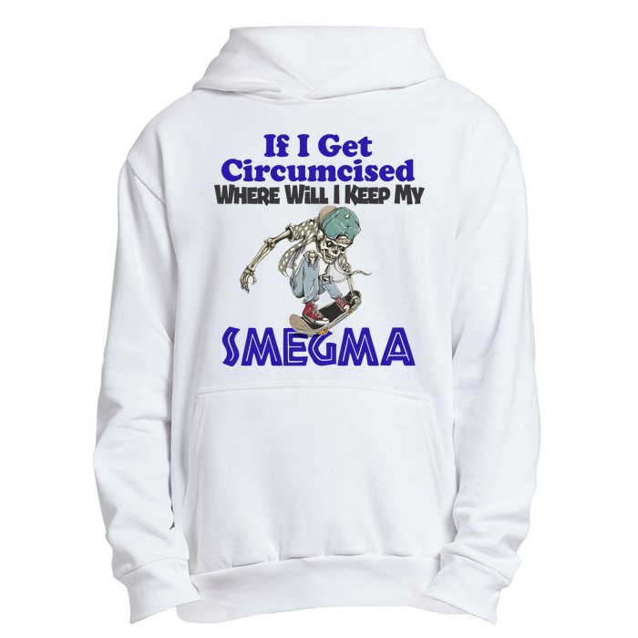 If I Get Circumcised Where Will I Keep My Smegma Funny Urban Pullover Hoodie