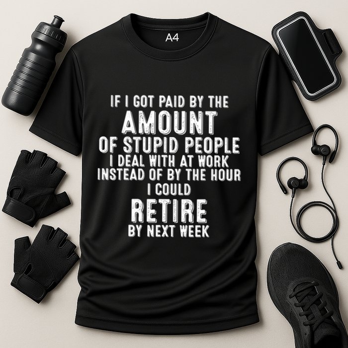 If I Got Paid By The Amount Of Stupid People I Deal At Work Performance Shirt