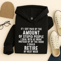 If I Got Paid By The Amount Of Stupid People I Deal At Work Hoodie