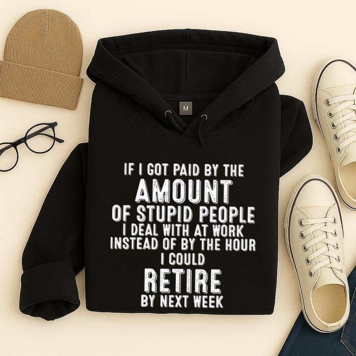 If I Got Paid By The Amount Of Stupid People I Deal At Work Hoodie