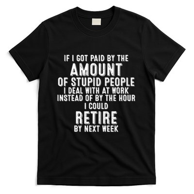 If I Got Paid By The Amount Of Stupid People I Deal At Work T-Shirt