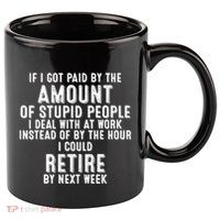 If I Got Paid By The Amount Of Stupid People I Deal At Work 11oz C Handle Ceramic Mug