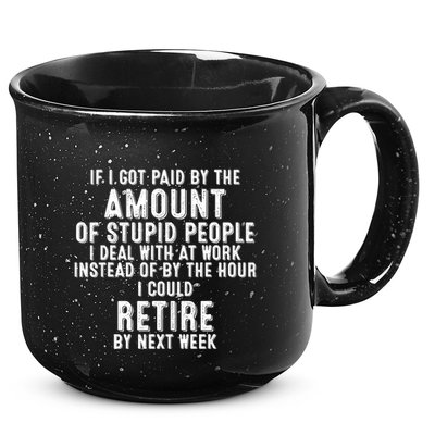 If I Got Paid By The Amount Of Stupid People I Deal At Work 15oz Campfire Ceramic Mug