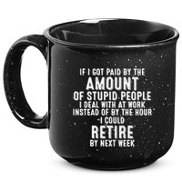 If I Got Paid By The Amount Of Stupid People I Deal At Work 15oz Campfire Ceramic Mug