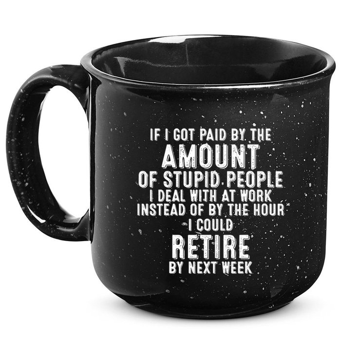 If I Got Paid By The Amount Of Stupid People I Deal At Work 15oz Campfire Ceramic Mug