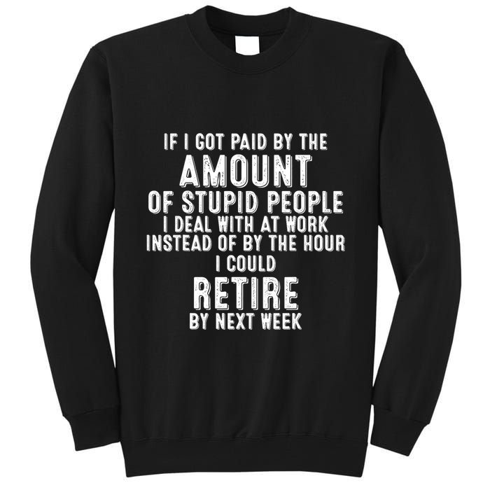 If I Got Paid By The Amount Of Stupid People I Deal At Work Tall Sweatshirt