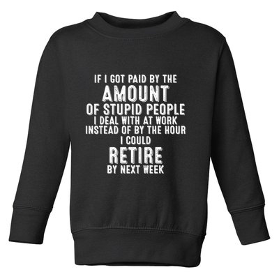 If I Got Paid By The Amount Of Stupid People I Deal At Work Toddler Sweatshirt